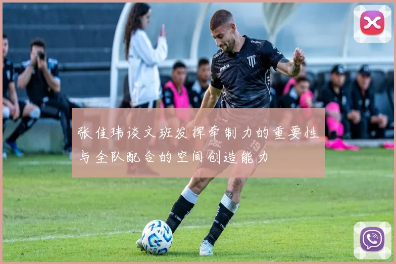 张佳玮谈文班发挥牵制力的重要性与全队配合的空间创造能力