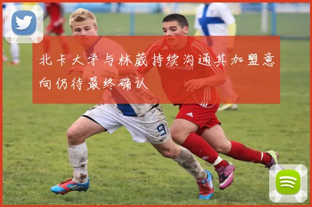 北卡大学与林葳持续沟通其加盟意向仍待最终确认